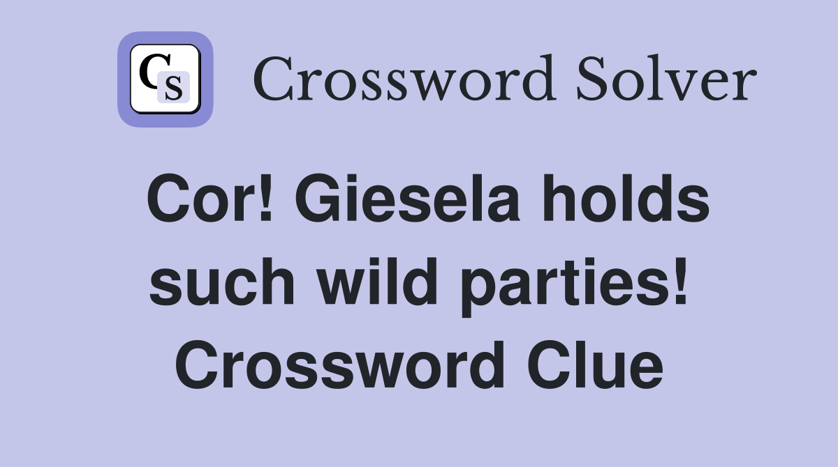 Cor! Giesela holds such wild parties! Crossword Clue