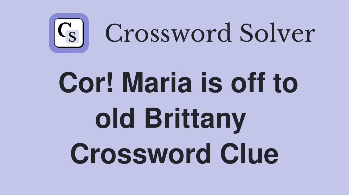 Cor! Maria is off to old Brittany  Crossword Clue