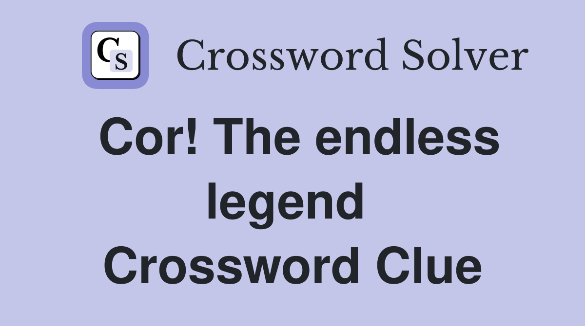 Cor! The endless legend  Crossword Clue