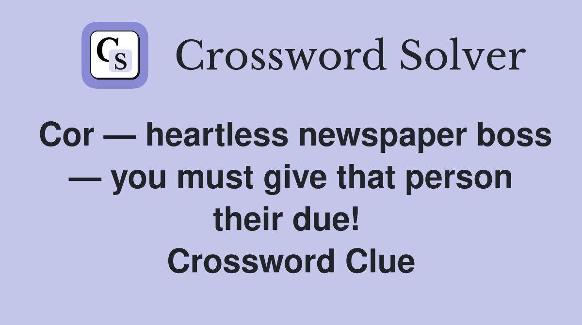 Cor — heartless newspaper boss — you must give that person their due!  Crossword Clue