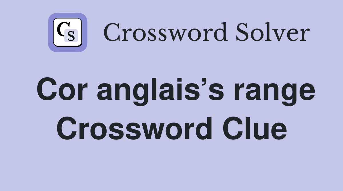 Cor anglais’s range Crossword Clue