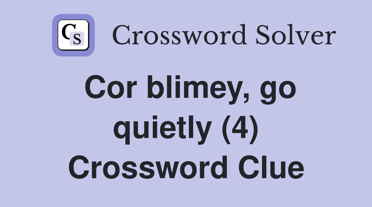 Cor blimey, go quietly (4) Crossword Clue