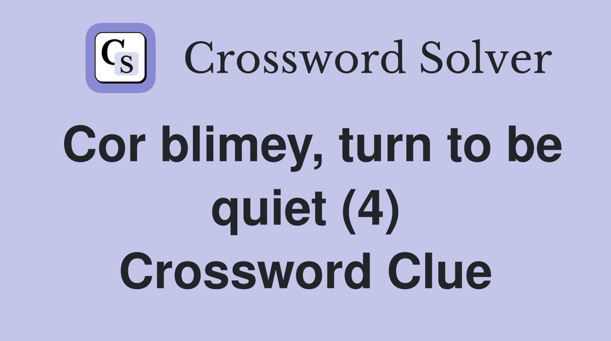 Cor blimey, turn to be quiet (4) Crossword Clue