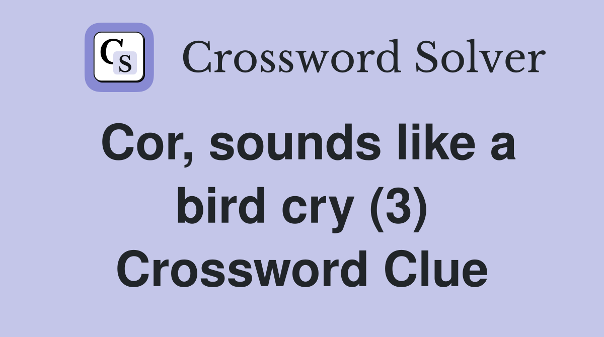 Cor, sounds like a bird cry (3) Crossword Clue