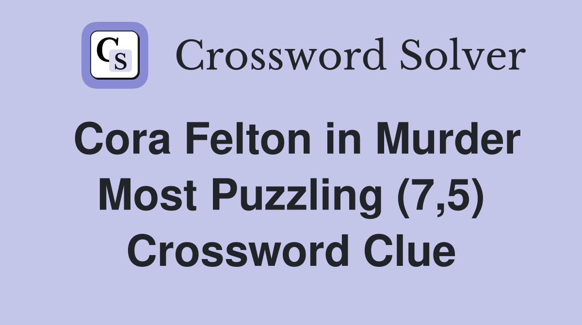 Cora Felton in Murder Most Puzzling (7,5) Crossword Clue