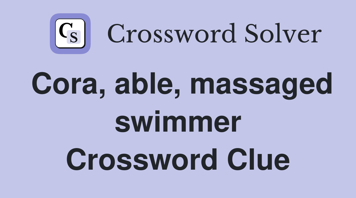 Cora, able, massaged swimmer Crossword Clue