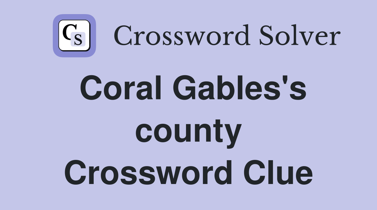 Coral Gables's county Crossword Clue