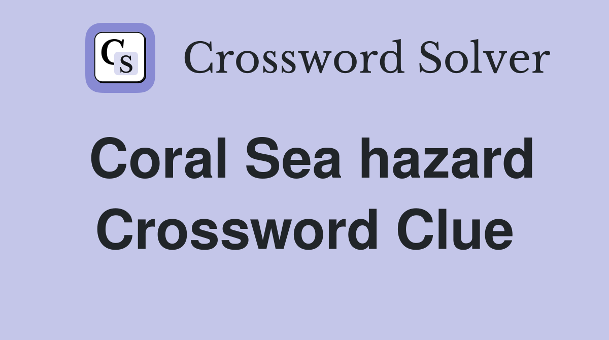 Coral Sea hazard Crossword Clue