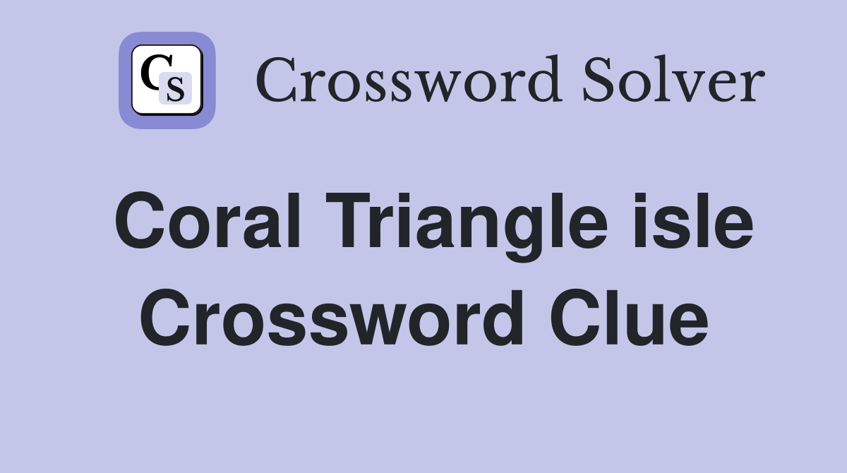 Coral Triangle isle Crossword Clue