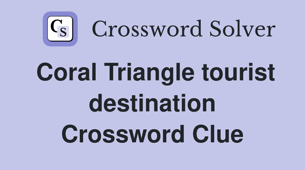 Coral Triangle tourist destination Crossword Clue