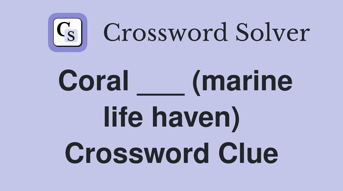 Coral ___ (marine life haven) Crossword Clue