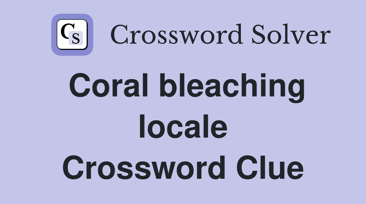 Coral bleaching locale Crossword Clue