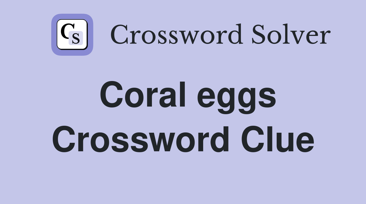 Coral eggs Crossword Clue
