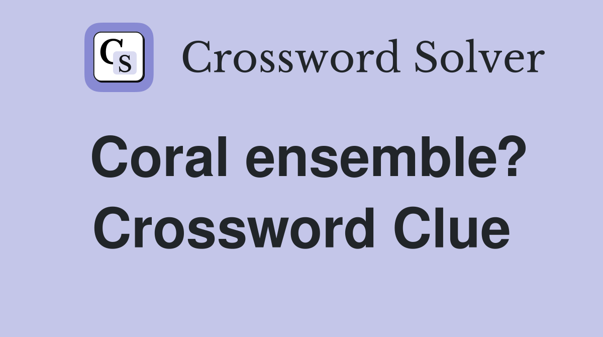 Coral ensemble? Crossword Clue