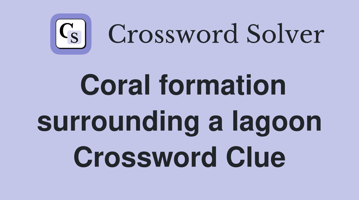 Coral formation surrounding a lagoon Crossword Clue