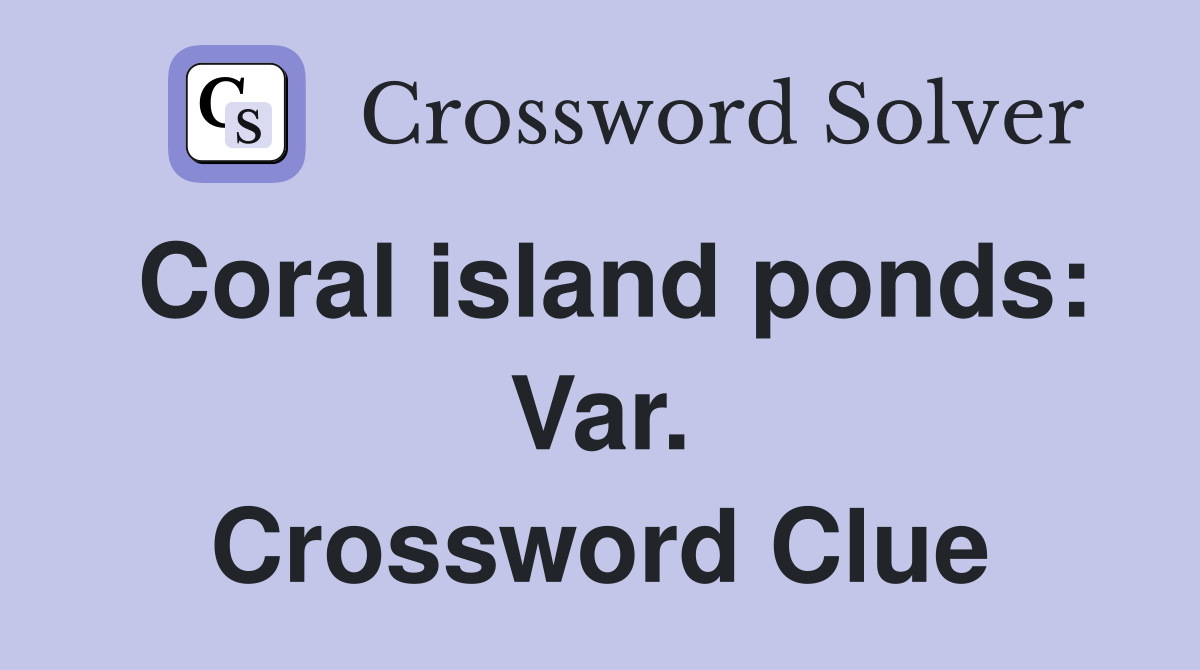 Coral island ponds: Var. Crossword Clue