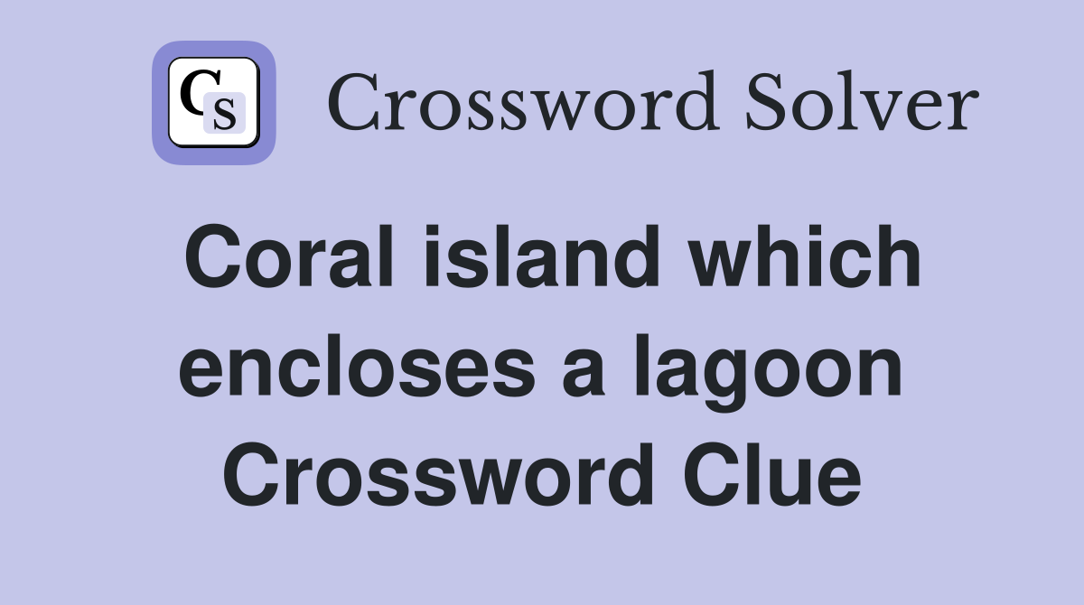 Coral island which encloses a lagoon Crossword Clue