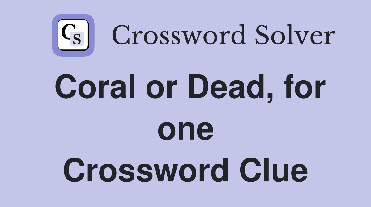 Coral or Dead, for one Crossword Clue