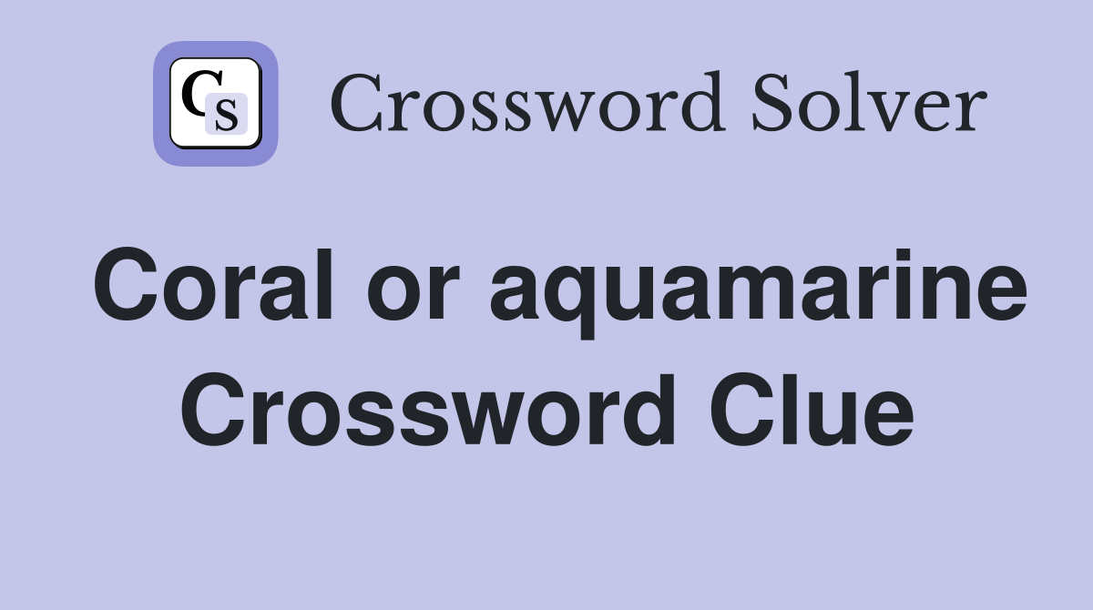 Coral or aquamarine Crossword Clue