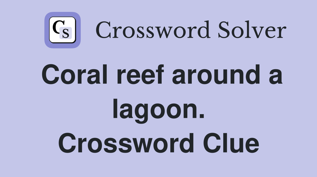 Coral reef around a lagoon. Crossword Clue