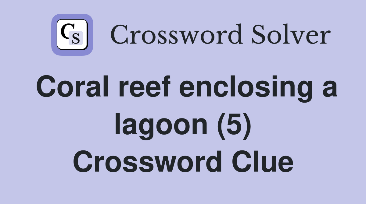 Coral reef enclosing a lagoon (5) Crossword Clue