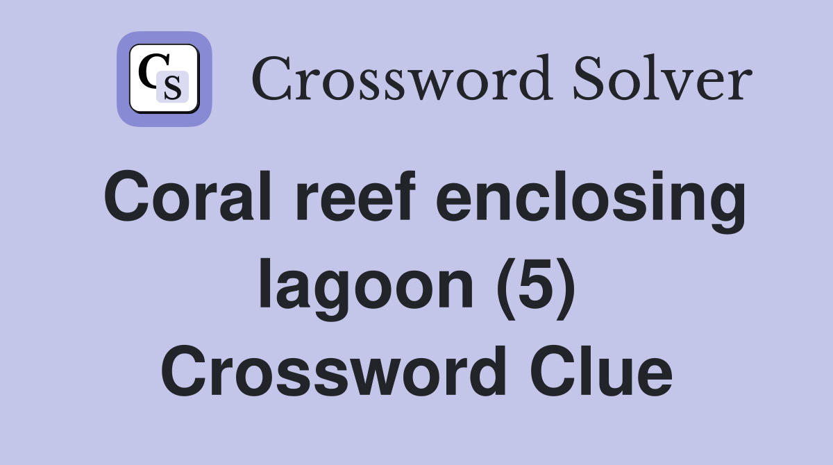 Coral reef enclosing lagoon (5) Crossword Clue