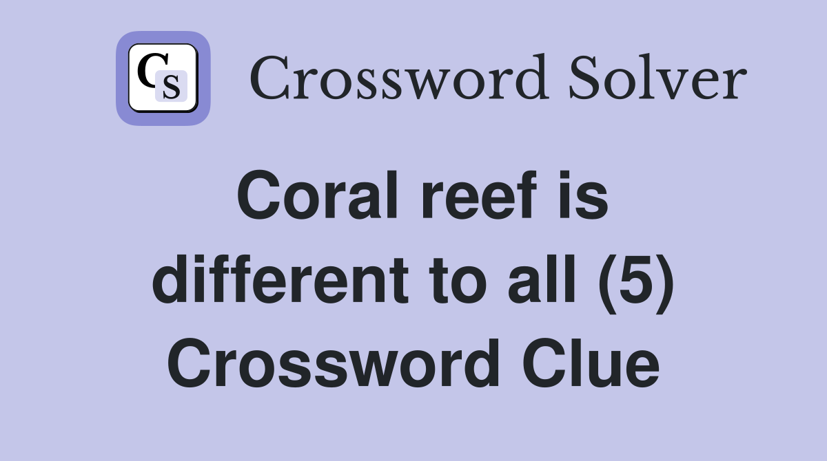 Coral reef is different to all (5) Crossword Clue
