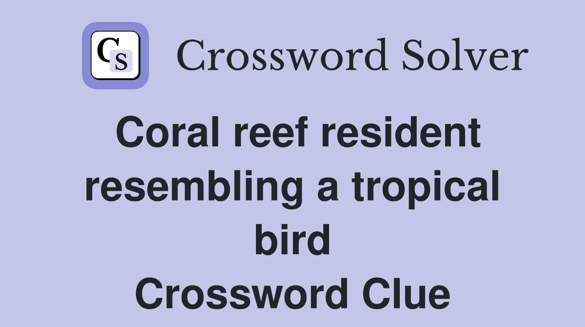 Coral reef resident resembling a tropical bird Crossword Clue