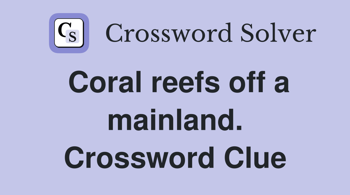 Coral reefs off a mainland. Crossword Clue