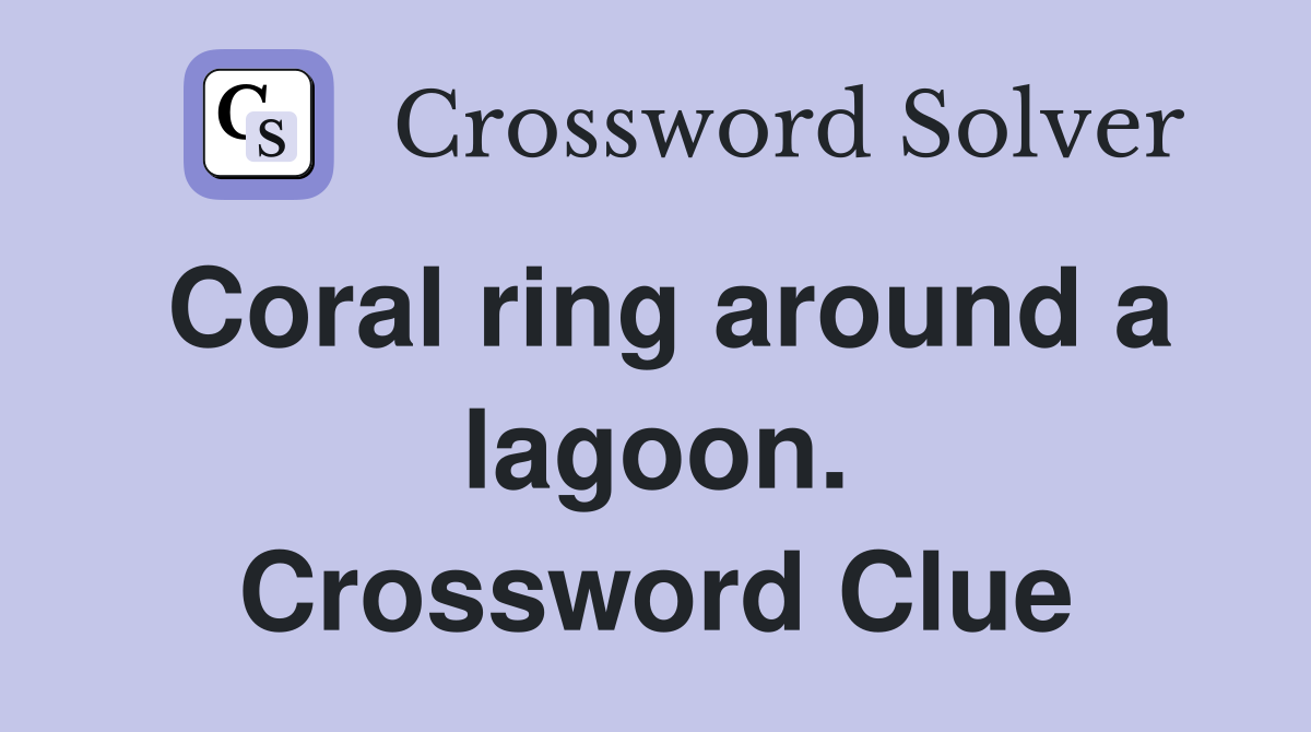 Coral ring around a lagoon. Crossword Clue