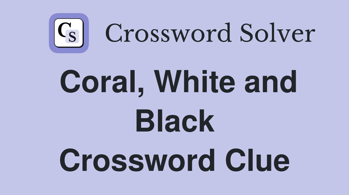 Coral, White and Black Crossword Clue