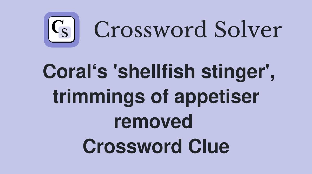 Coral‘s 'shellfish stinger', trimmings of appetiser removed  Crossword Clue