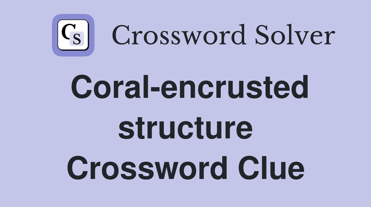 Coral-encrusted structure Crossword Clue