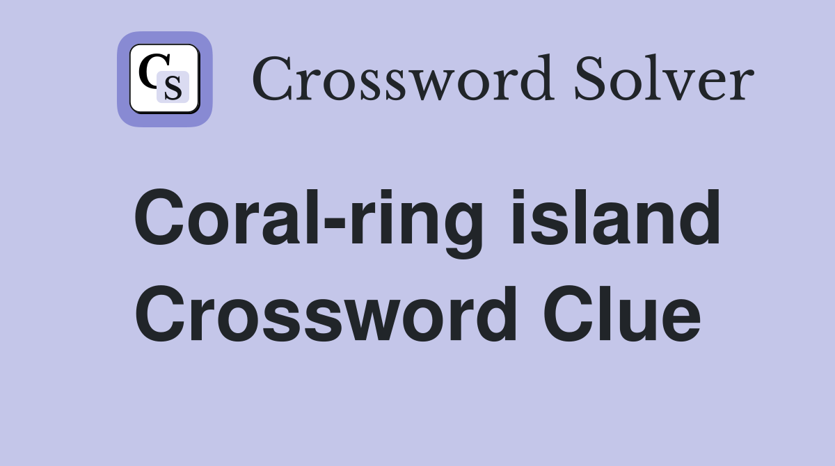 Coral-ring island Crossword Clue