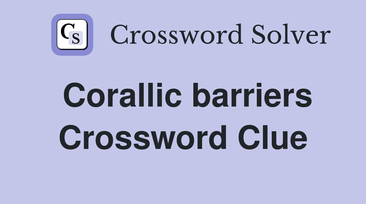 Corallic barriers Crossword Clue