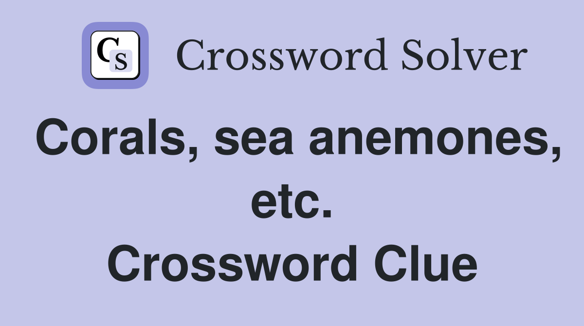 Corals, sea anemones, etc. Crossword Clue
