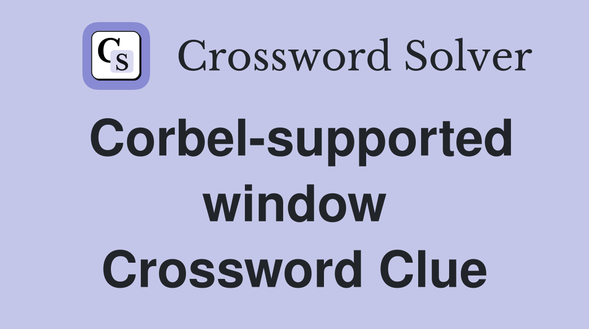 Corbel-supported window Crossword Clue