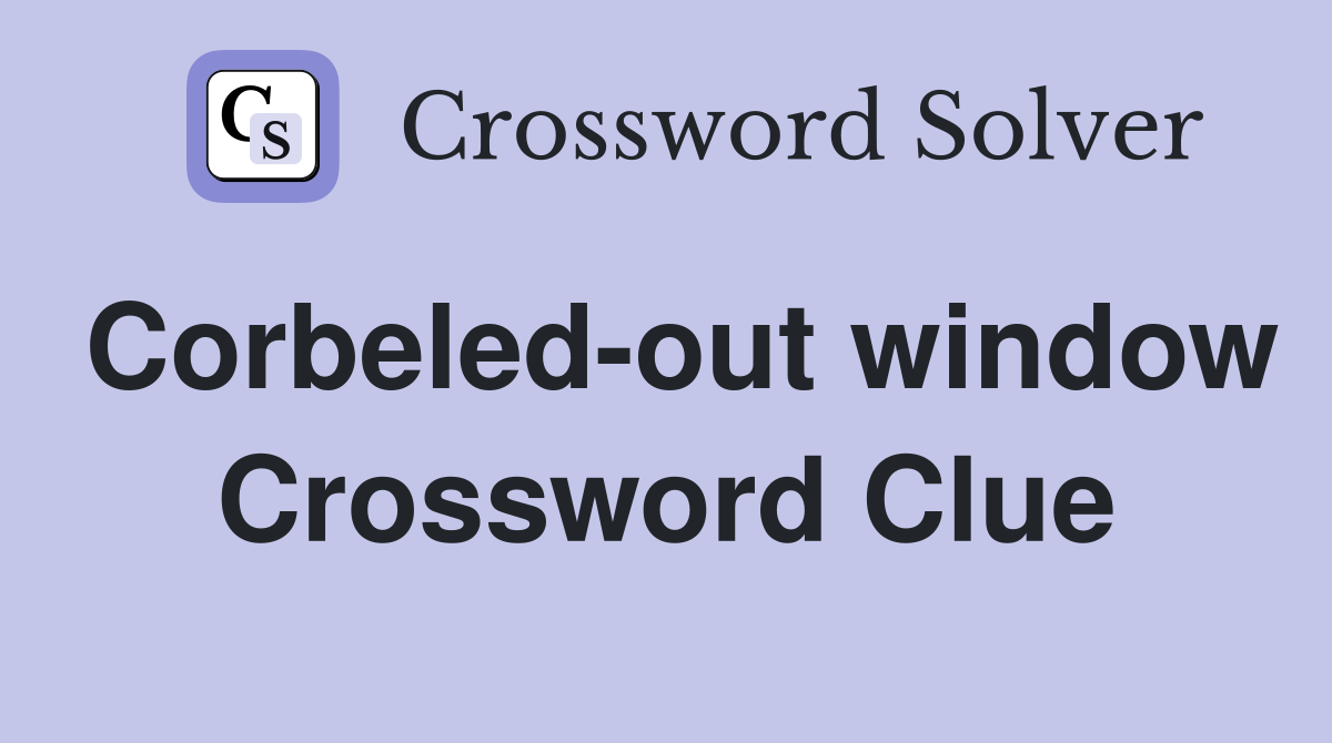 Corbeled-out window Crossword Clue
