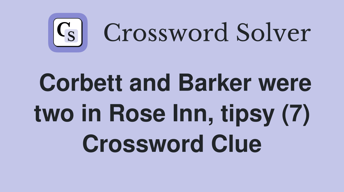 Corbett and Barker were two in Rose Inn, tipsy (7) Crossword Clue