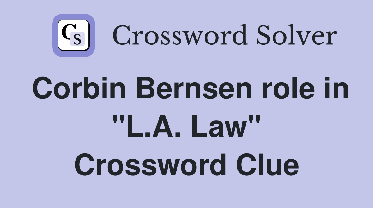 Corbin Bernsen role in "L.A. Law" Crossword Clue