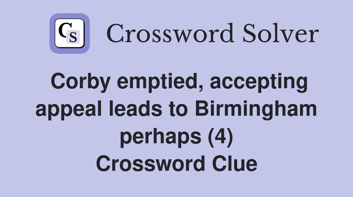 Corby emptied, accepting appeal leads to Birmingham perhaps (4) Crossword Clue
