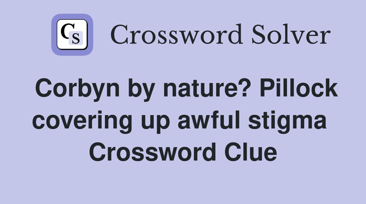 Corbyn by nature? Pillock covering up awful stigma  Crossword Clue