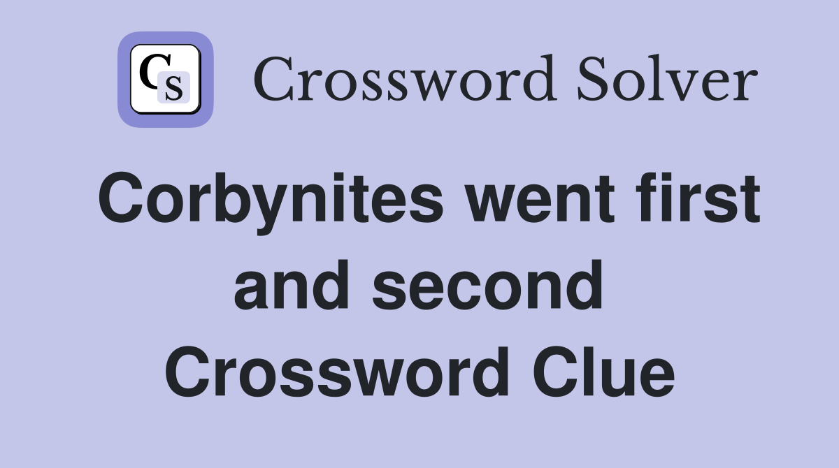 Corbynites went first and second Crossword Clue