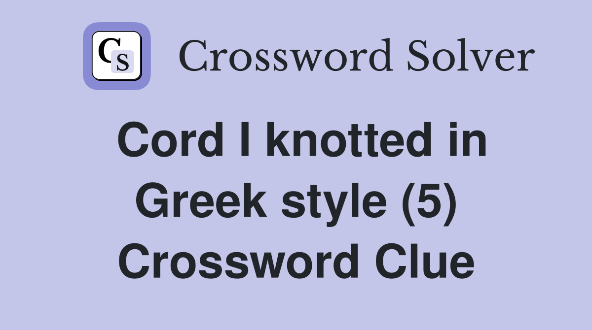 Cord I knotted in Greek style (5) Crossword Clue