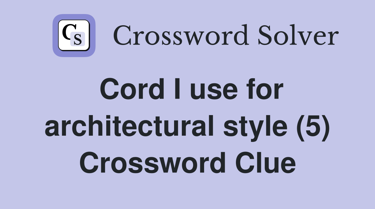 Cord I use for architectural style (5) Crossword Clue