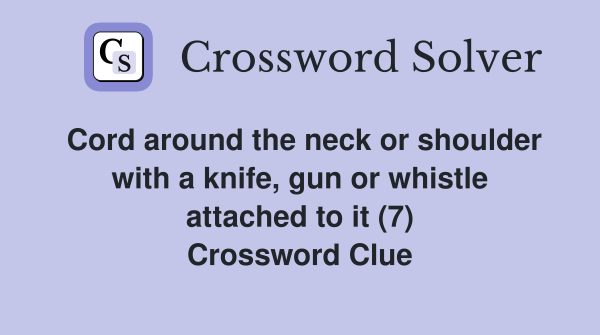 Cord around the neck or shoulder with a knife, gun or whistle attached to it (7) Crossword Clue