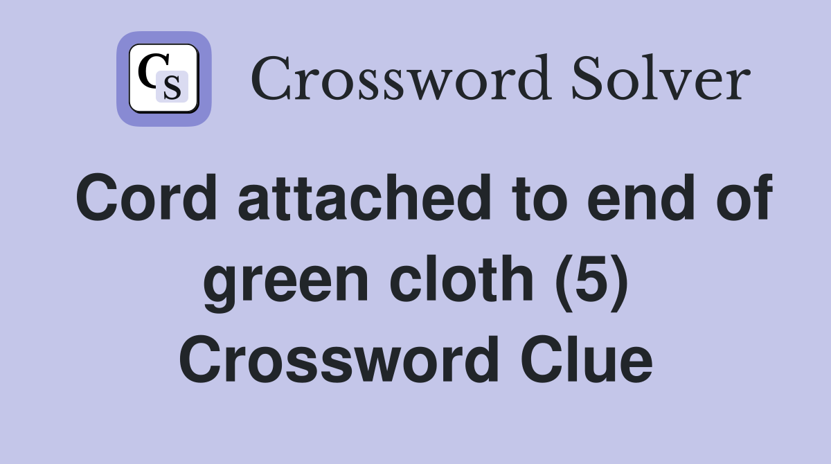 Cord attached to end of green cloth (5) Crossword Clue