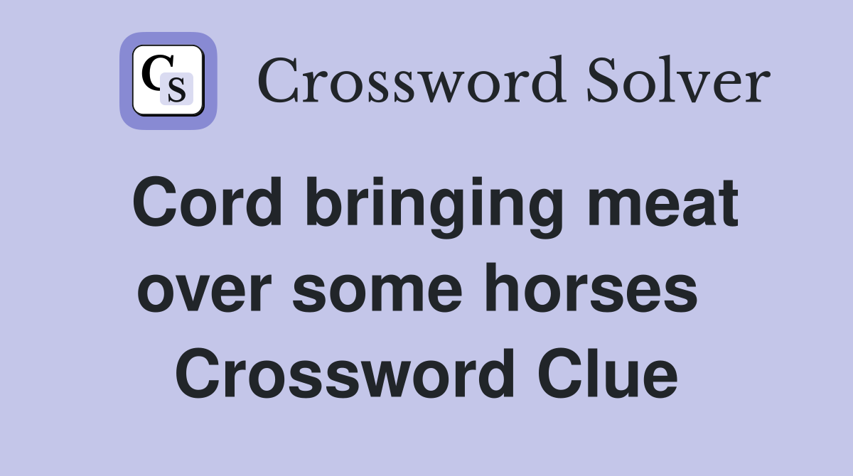 Cord bringing meat over some horses  Crossword Clue