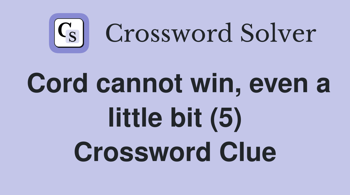 Cord cannot win, even a little bit (5) Crossword Clue