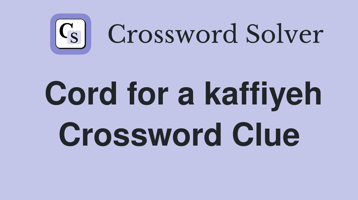 Cord for a kaffiyeh Crossword Clue